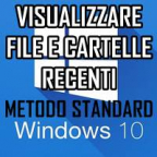 VISUALIZZARE FILE E CARTELLE RECENTI IN WINDOWS 10 - METODO STANDARD